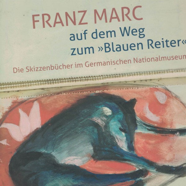 Franz Marc auf dem Weg zum Blauen Reiter. Germanisches Nationalmuseum