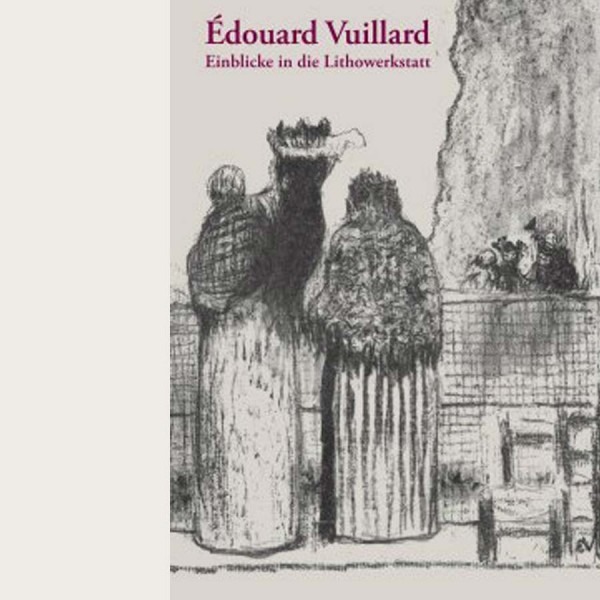 Edouard Vuillard. Einblicke in die Lithowerkstatt